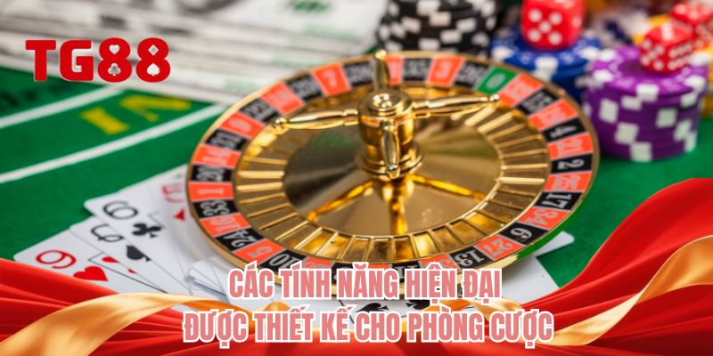 Các tính năng hiện đại được thiết kế cho phòng cược 