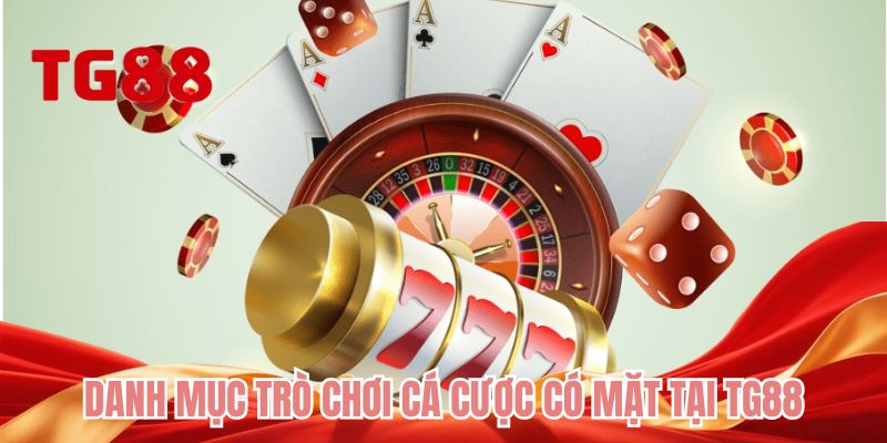 Danh mục trò chơi cá cược có mặt tại TG88