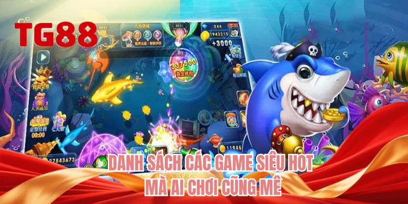 Danh sách các game siêu hot mà ai chơi cũng mê 