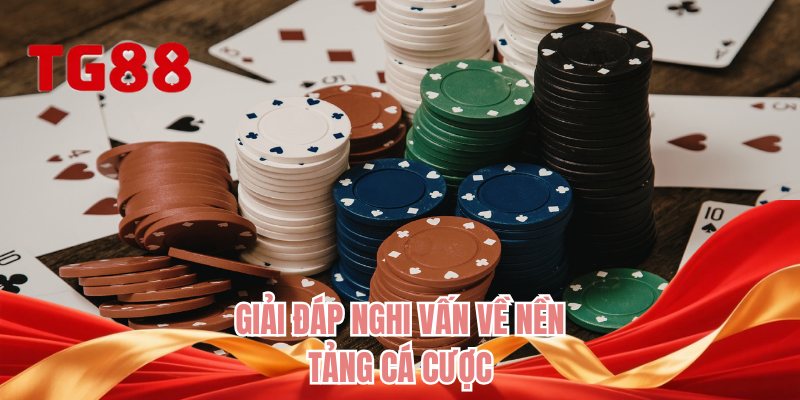 Giải đáp nghi vấn về nền tảng cá cược