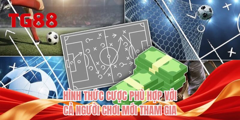 Hình thức cược phù hợp với cả người chơi mới tham gia
