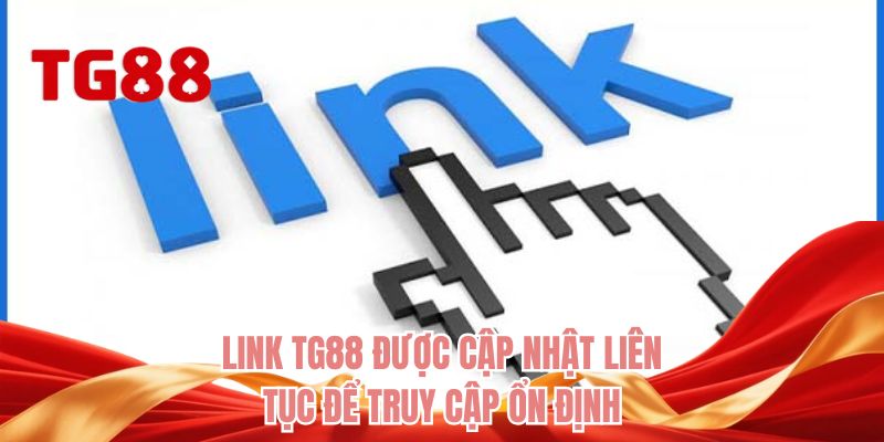 Link TG88 được cập nhật liên tục để truy cập ổn định