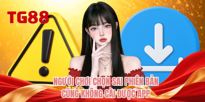 Người chơi chọn sai phiên bản cũng không cài được app 