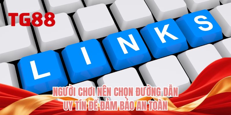 Người chơi nên chọn đường dẫn uy tín để đảm bảo an toàn