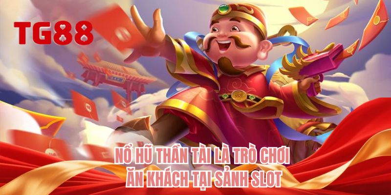 Nổ hũ Thần Tài là trò chơi ăn khách tại sảnh slot 