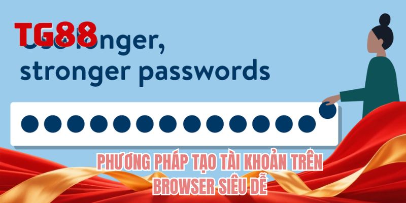Phương pháp tạo tài khoản trên browser siêu dễ