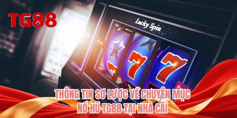 Thông tin sơ lược về chuyên mục nổ hũ TG88 tại nhà cái