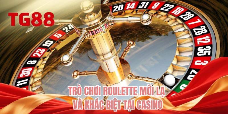 Trò chơi Roulette mới lạ và khác biệt tại casino 