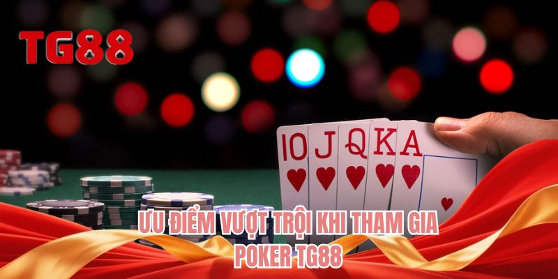 Ưu điểm vượt trội khi tham gia Poker TG88