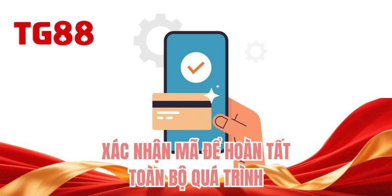 Xác nhận mã để hoàn tất toàn bộ quá trình 